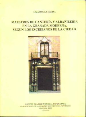 Maestros de cantería y albañilería en la Granada moderna, según los escribanos de la ciudad.