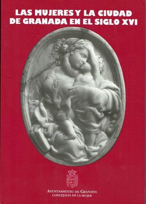 Las mujeres y la ciudad de Granada en el siglo XVI.