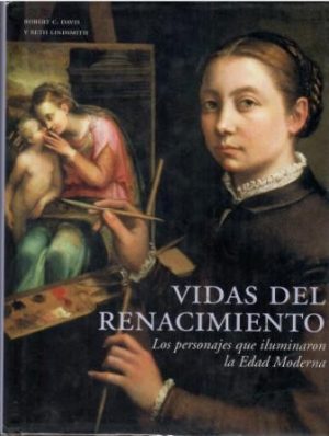 Vidas del Renacimiento. Los personajes que iluminaron la Edad Moderna.