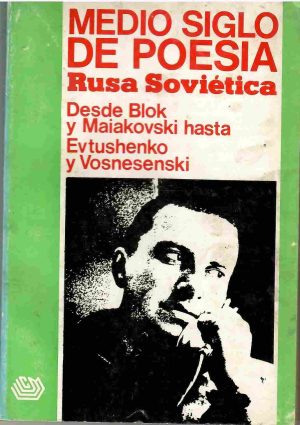 Medio siglo de poesía rusa soviética. Desde Blok y Maiakovski hasta Evtushenko y Vosnesenski.