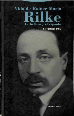 Vida de Rainer Maria Rilke. La belleza y el espanto.,