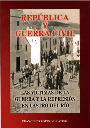 República y Guerra Civil. Las víctimas de la guerra y la represión en Castro del Río.