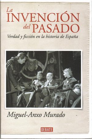 La invención del pasado. Verdad y ficción en la historia de España.