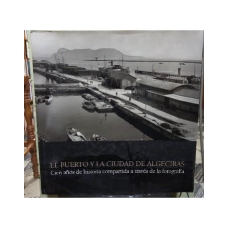 El puerto y la ciudad de Algeciras. Cien años de historia compartida a través de la fotografía.