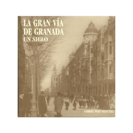 La Gran Vía de Granada. Un siglo.