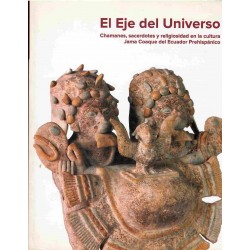 El Eje del Universo. Chamanes, sacerdotes y religiosidad en la cultura Jama Coaque del Ecuador Prehispánico.