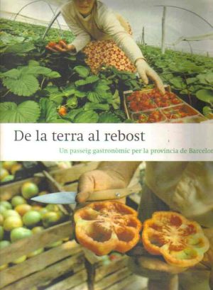 De la terra al rebost. Un passeig gastronòmic per la provincia de Barcelona.