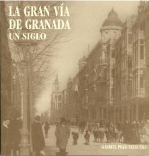 La Gran Vía de Granada. Un siglo.
