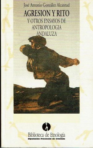 Agresión y rito (y otros ensayos de antropología andaluza.)