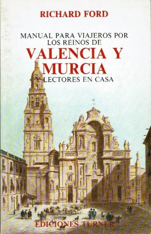 Manual para viajeros por los reinos de Murcia y Valencia y lectores en casa.
