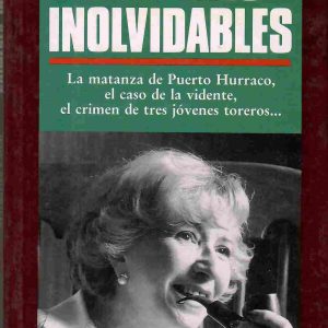 Crímenes inolvidables. (La matanza de Puerto Hurraco, el caso de la vidente, el crimen de los tres jóvenes toreros...).