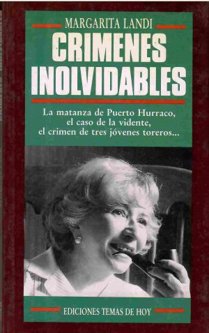 Crímenes inolvidables. (La matanza de Puerto Hurraco, el caso de la vidente, el crimen de los tres jóvenes toreros...).