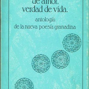 Más que verdad de amor, verdad de vida. Antología de la nueva poesía granadina.