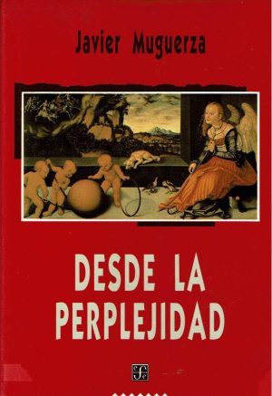 Desde la perplejidad (Ensayos sobre la ética, la razón y el diálogo).