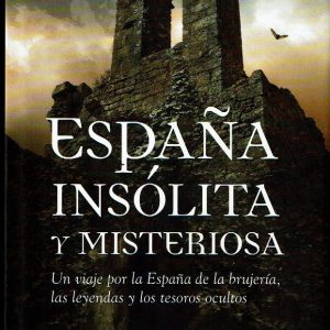 España insólita y misteriosa. Un viaje por la España de la brujería, las leyendas y los tesoros ocultos.
