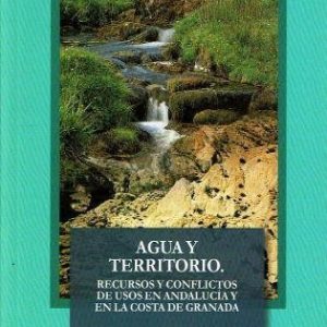 Agua y territorio. Recursos y conflictos de usos en Andalucía y en la costa de Granada.