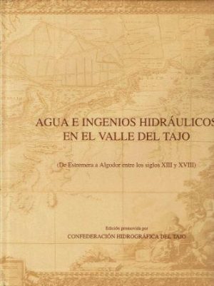 Agua e ingenios hidráulicos en el valle del Tajo (De Estremera a Algodor entre los siglos XIII y XVIII)..