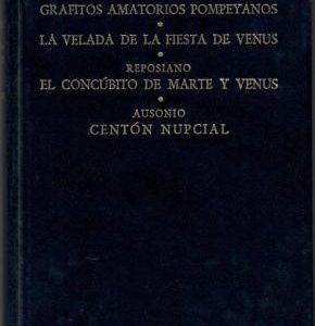 Priapeos. Grafitos amatorios pompeyanos. La velada de la fiesta de Venus. El concúbito de Marte y Venus. Centón Nupcial.