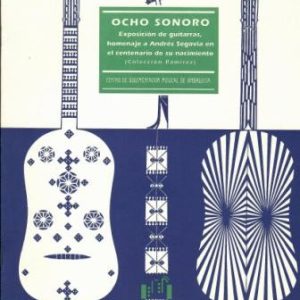 Ocho sonoro. Exposición de guitarras, homenaje a Andrés Segovia en el centenario de su nacimiento (Colección Ramírez).