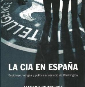 La CIA en España. Espionaje, intrigas y política al servicio de Washington.