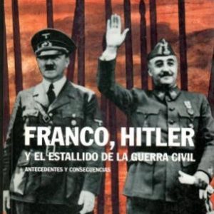 Franco, Hitler. Y el estallido de la guerra civil. Antecedentes y consecuencias.