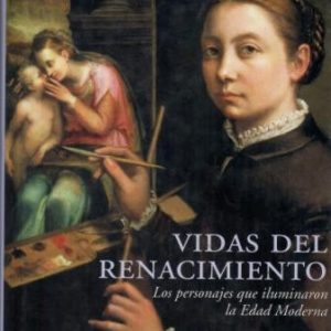 Vidas del Renacimiento. Los personajes que iluminaron la Edad Moderna.