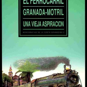 El ferrocarril Granada - Motril. Una vieja aspiración (1862-1948).