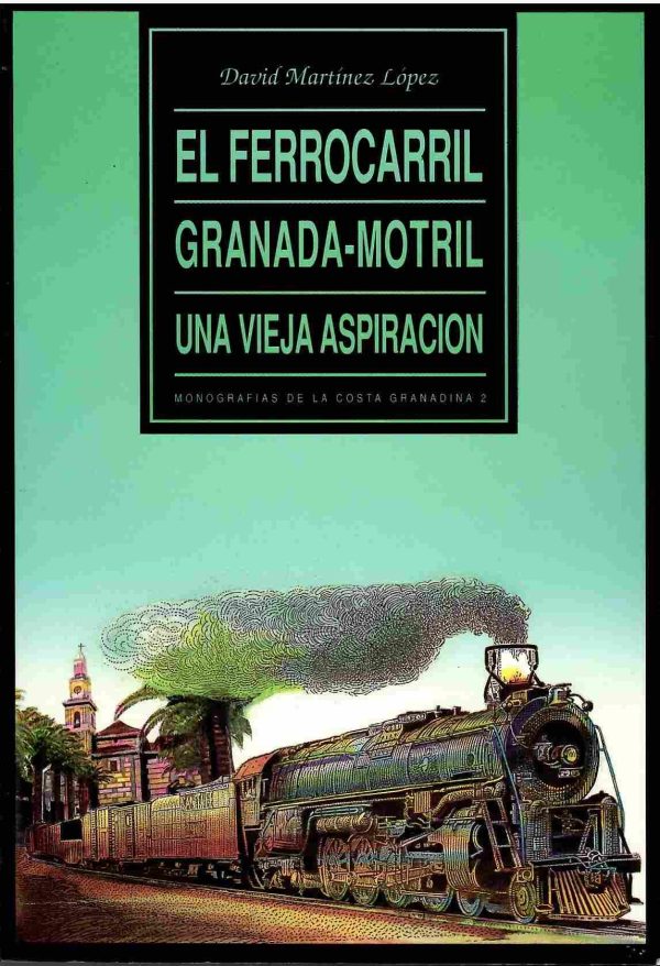 El ferrocarril Granada - Motril. Una vieja aspiración (1862-1948).