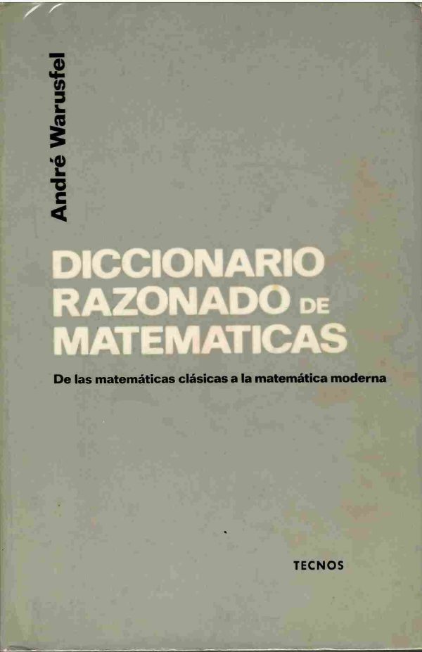 Diccionario razonado de matemáticas. De las matemáticas clásicas a la matemática moderna.