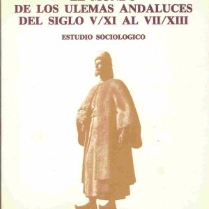 El mundo de los ulemas andaluces del siglo V/XI al VII/XIII. Estudio sociológico.