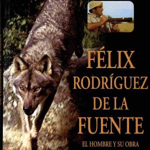 Félix Rodíguez de la Fuente. El hombre y su obra.