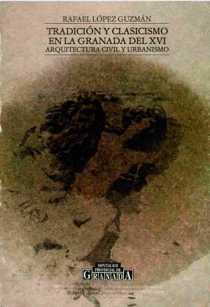 Tradición y clasicismo en la Granada del siglo XVI. Arquitectura Civil y Urbanismo.