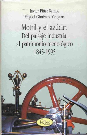Motril y el azúcar. Del paisaje industrial al patrimonio tecnológico 1845-1995.