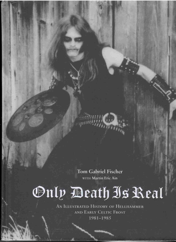 Only Death is Real. An illustrated history of Hellhammer and Early Celtic Frost 1981 - 1985.