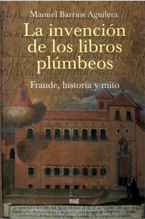 La invención de los libros plúmbeos. Fraude, historia y mito.