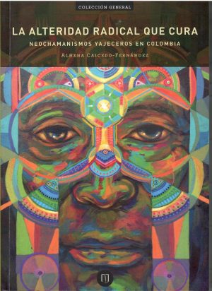 La alteridad radical que cura. Neochamanismos yajeceros en Colombia.